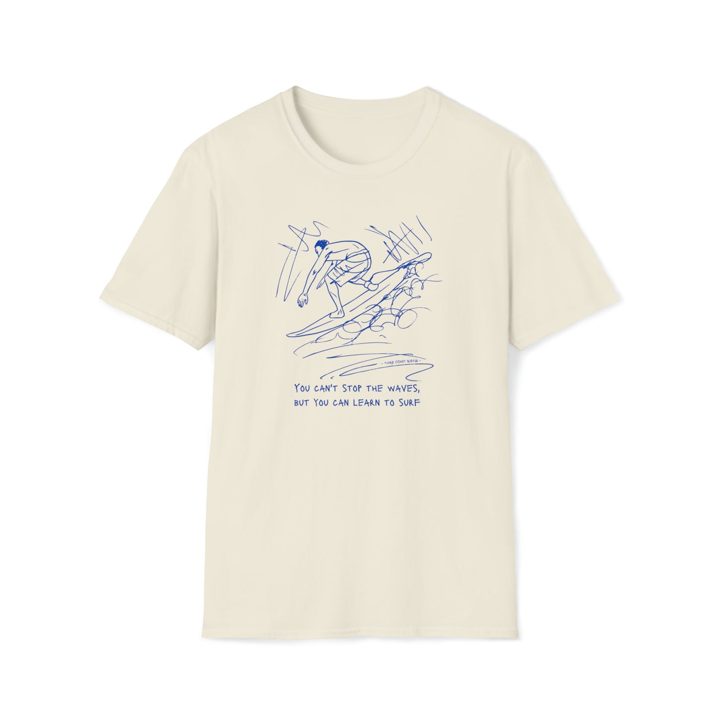 You Can't Stop The Waves, But You Can Learn To Surf Tee