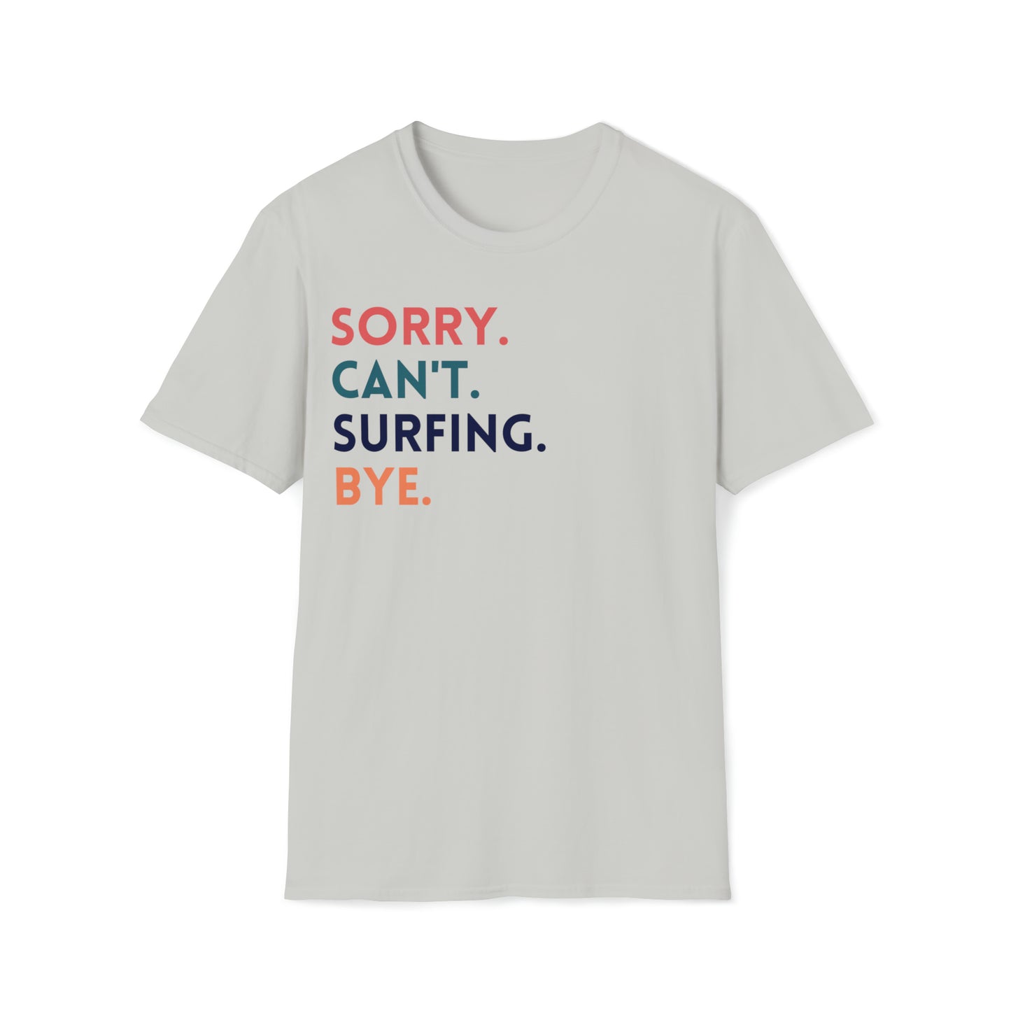 Sorry. Can't. Surfing. Bye. Funny Surfing Tee