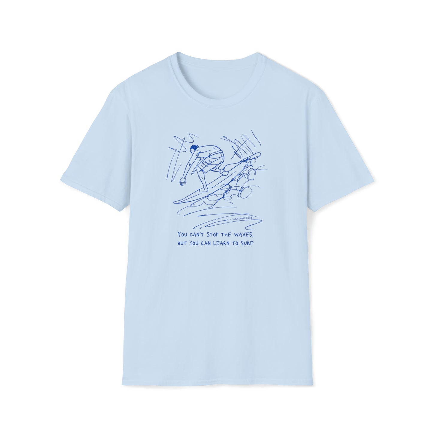 You Can't Stop The Waves, But You Can Learn To Surf Tee