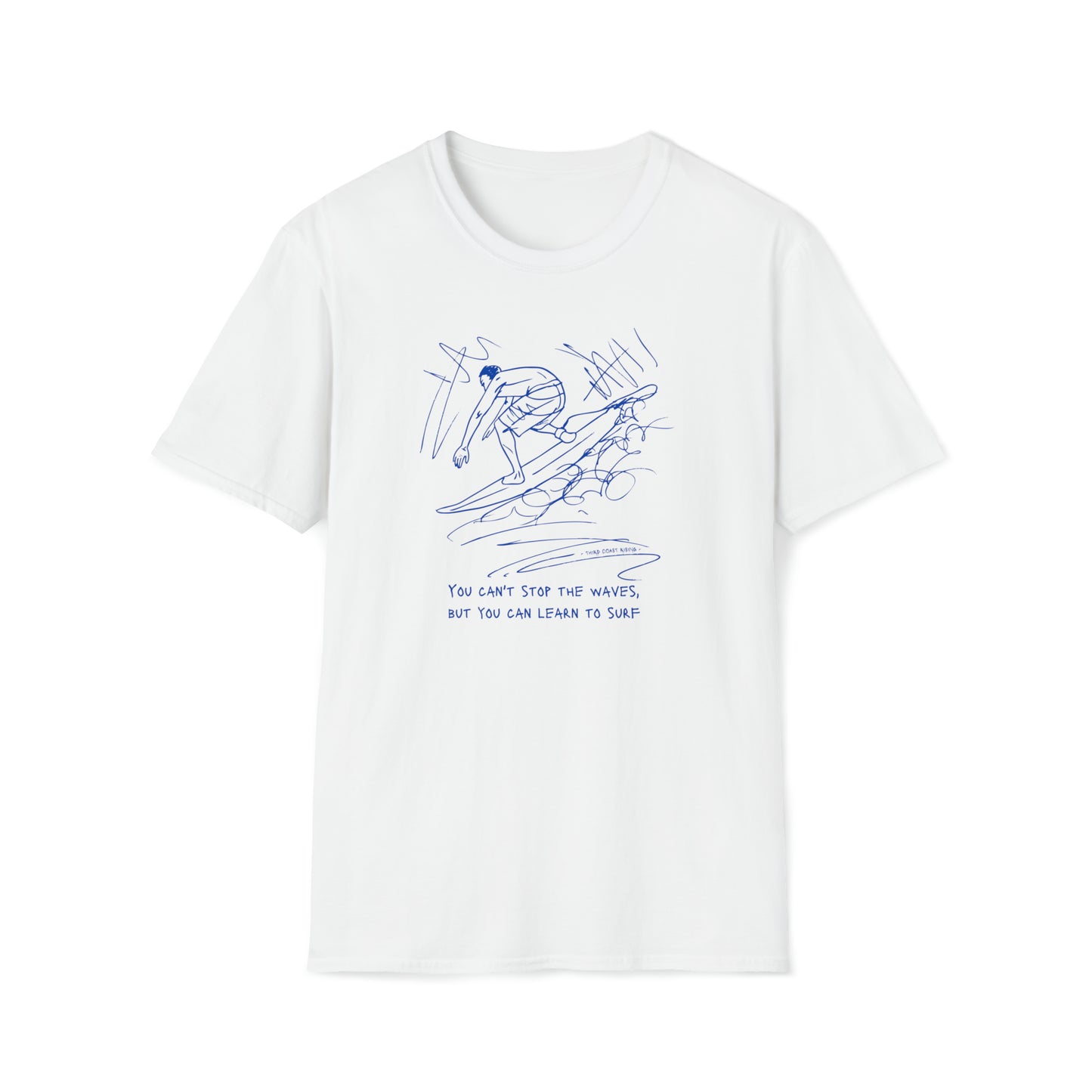 You Can't Stop The Waves, But You Can Learn To Surf Tee