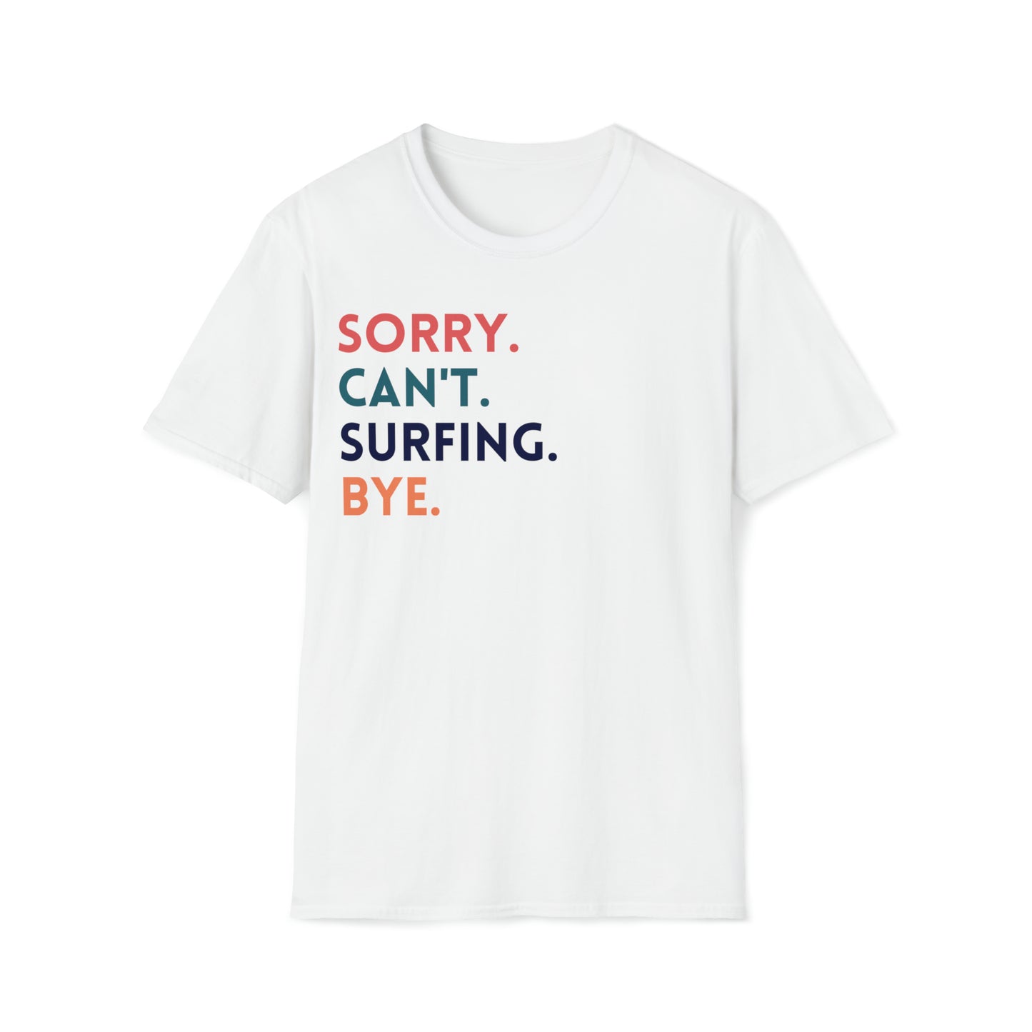 Sorry. Can't. Surfing. Bye. Funny Surfing Tee