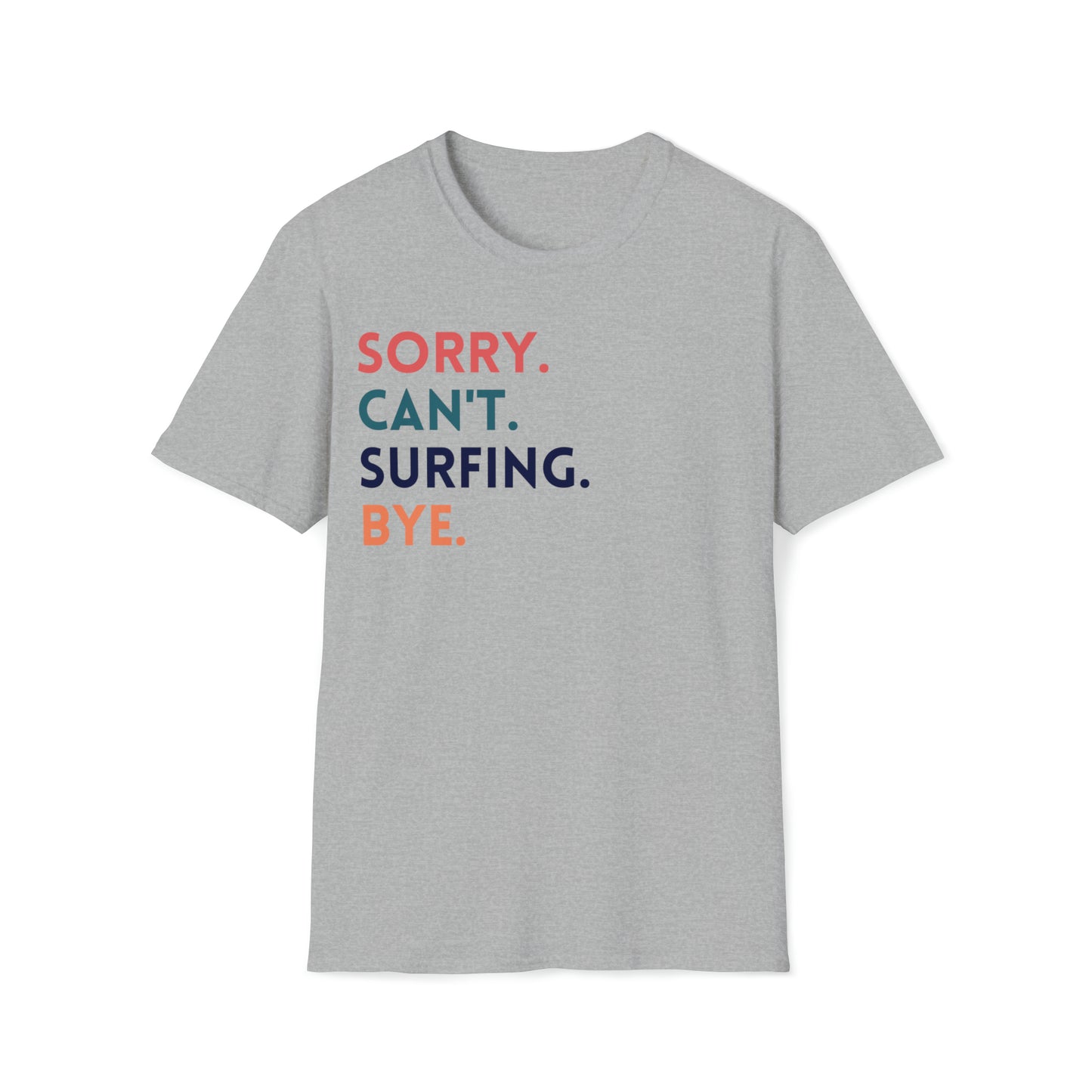 Sorry. Can't. Surfing. Bye. Funny Surfing Tee