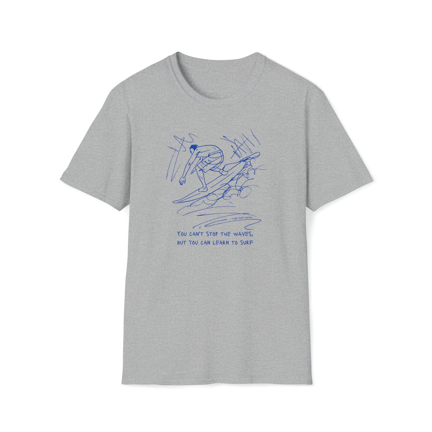 You Can't Stop The Waves, But You Can Learn To Surf Tee