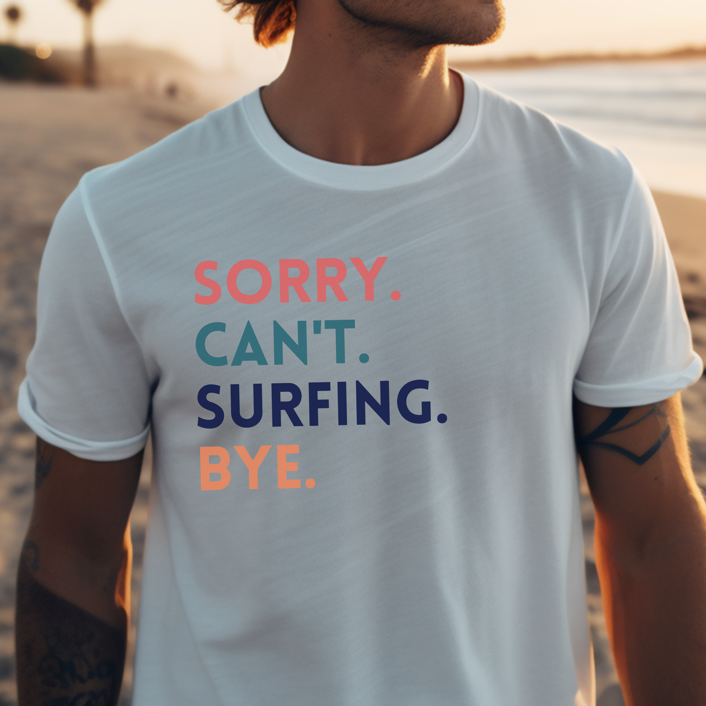 Sorry. Can't. Surfing. Bye. Funny Surfing Tee