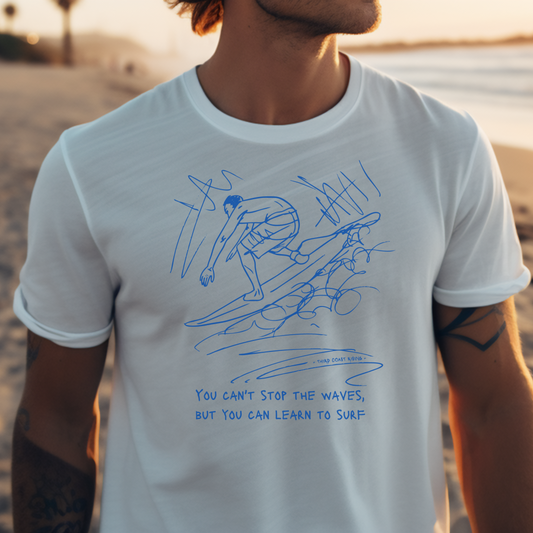 You Can't Stop The Waves, But You Can Learn To Surf Tee